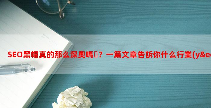 SEO黑帽真的那么深奧嗎？一篇文章告訴你什么行業(yè)合適用黑帽來做？投入多少？能夠賺回多少錢？